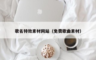 任丘歌名特效素材网站（免费歌曲素材）